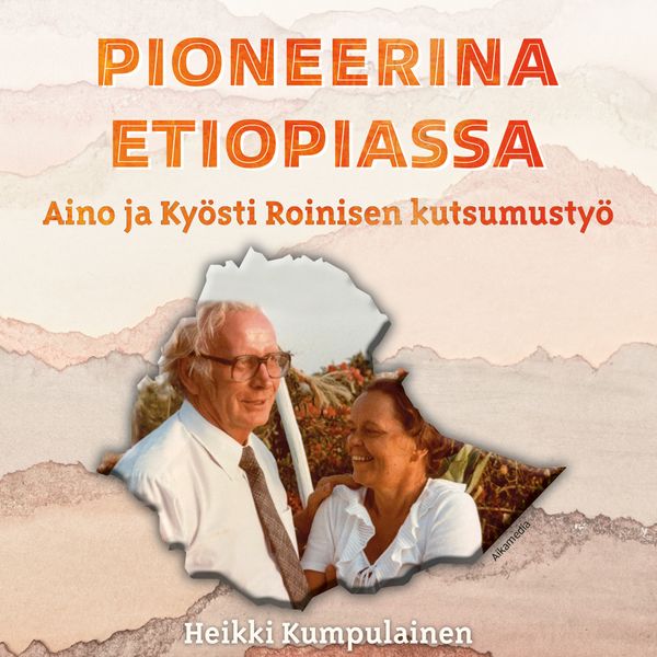 Pioneerina Etiopiassa - Aino ja Kyösti Roinisen elämäntyö