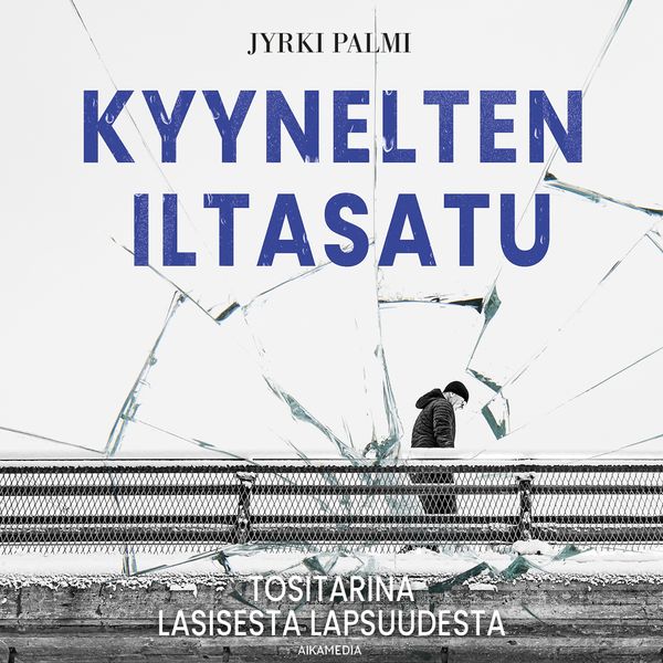Kyynelten iltasatu – Tositarina lasisesta lapsuudesta