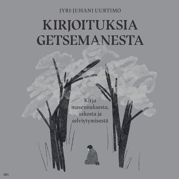 Kirjoituksia Getsemanesta – Kirja masennuksesta, uskosta ja selviytymisestä
