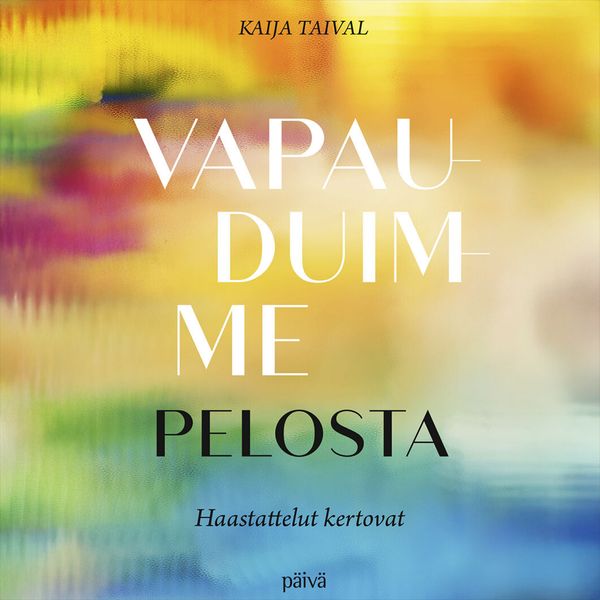 Vapauduimme pelosta - haastattelut kertovat