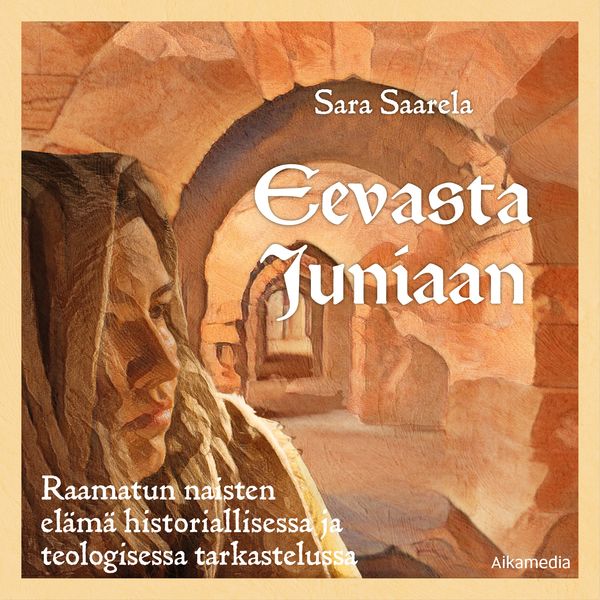 Eevasta Juniaan – Raamatun naisten elämä historiallisessa ja teologisessa tarkastelussa